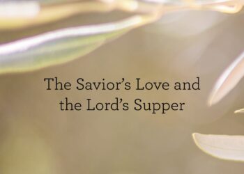 The Savior’s Love and the Lord’s Supper