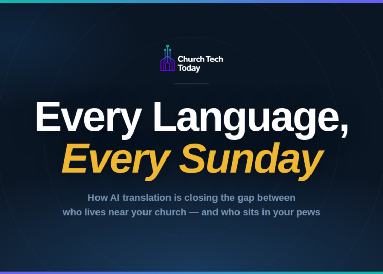 Each Language, Each Sunday: How AI Translation Is Closing The Hole Between Who Lives Close to Your Church And Who Sits In Your Pews – ChurchTechToday.com